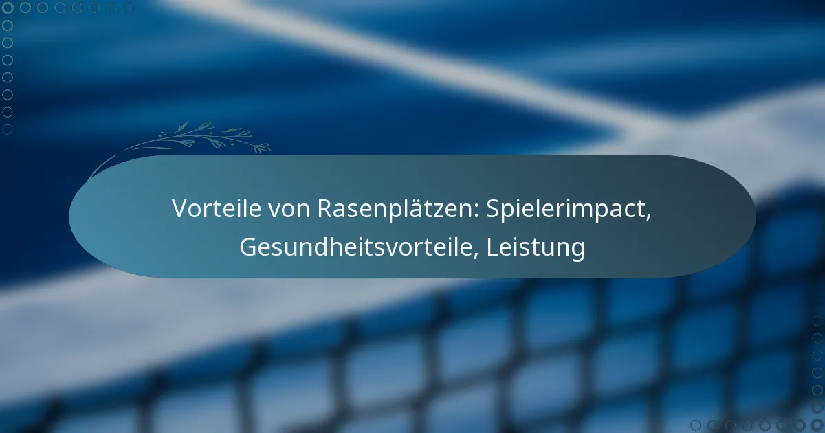 featured-image-vorteile-von-rasenplatzen-spielerimpact-gesundheitsvorteile-leistung