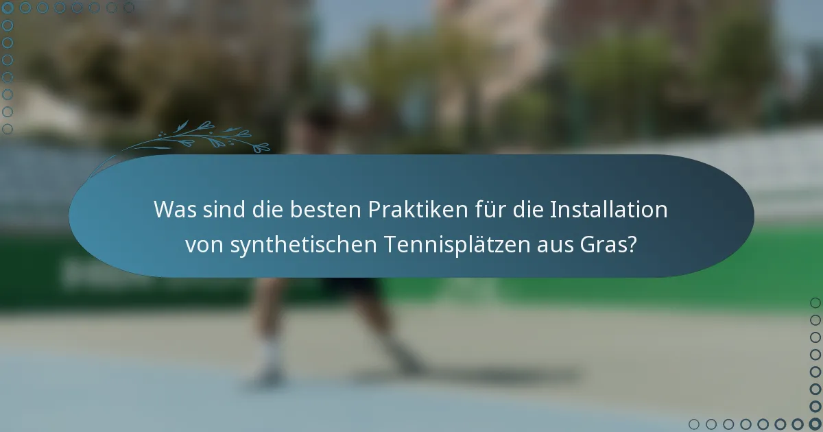 Was sind die besten Praktiken für die Installation von synthetischen Tennisplätzen aus Gras?