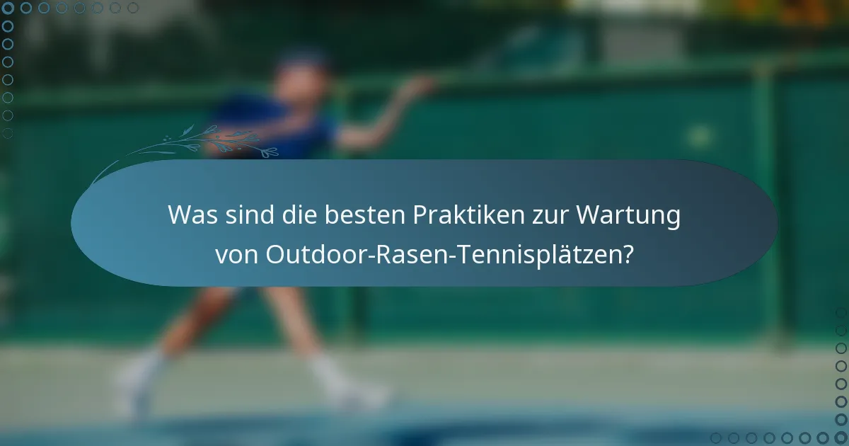 Was sind die besten Praktiken zur Wartung von Outdoor-Rasen-Tennisplätzen?