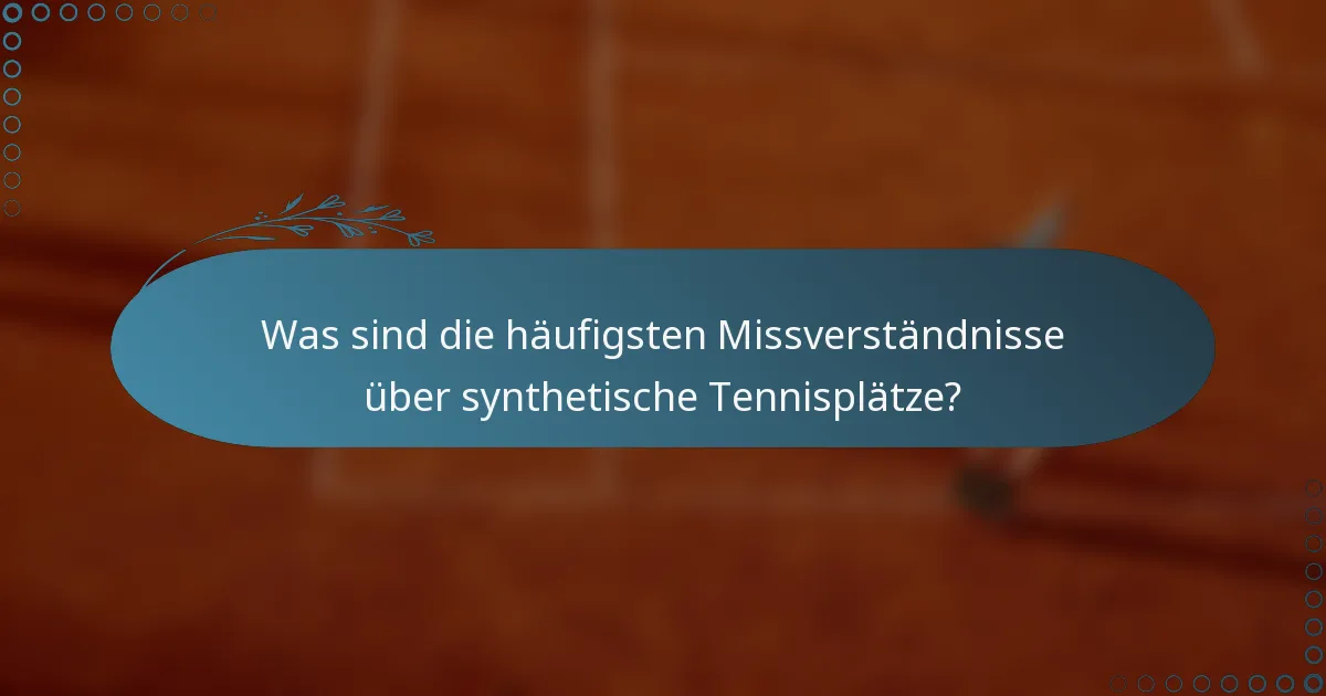 Was sind die häufigsten Missverständnisse über synthetische Tennisplätze?