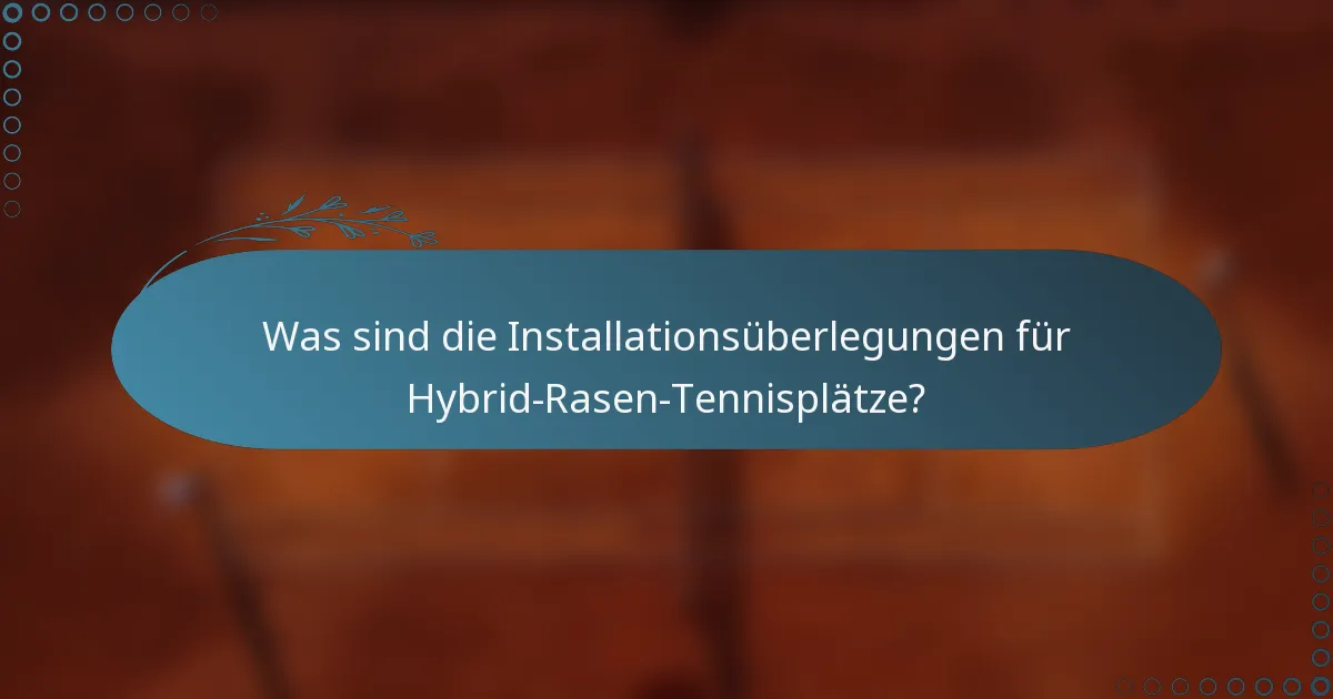 Was sind die Installationsüberlegungen für Hybrid-Rasen-Tennisplätze?