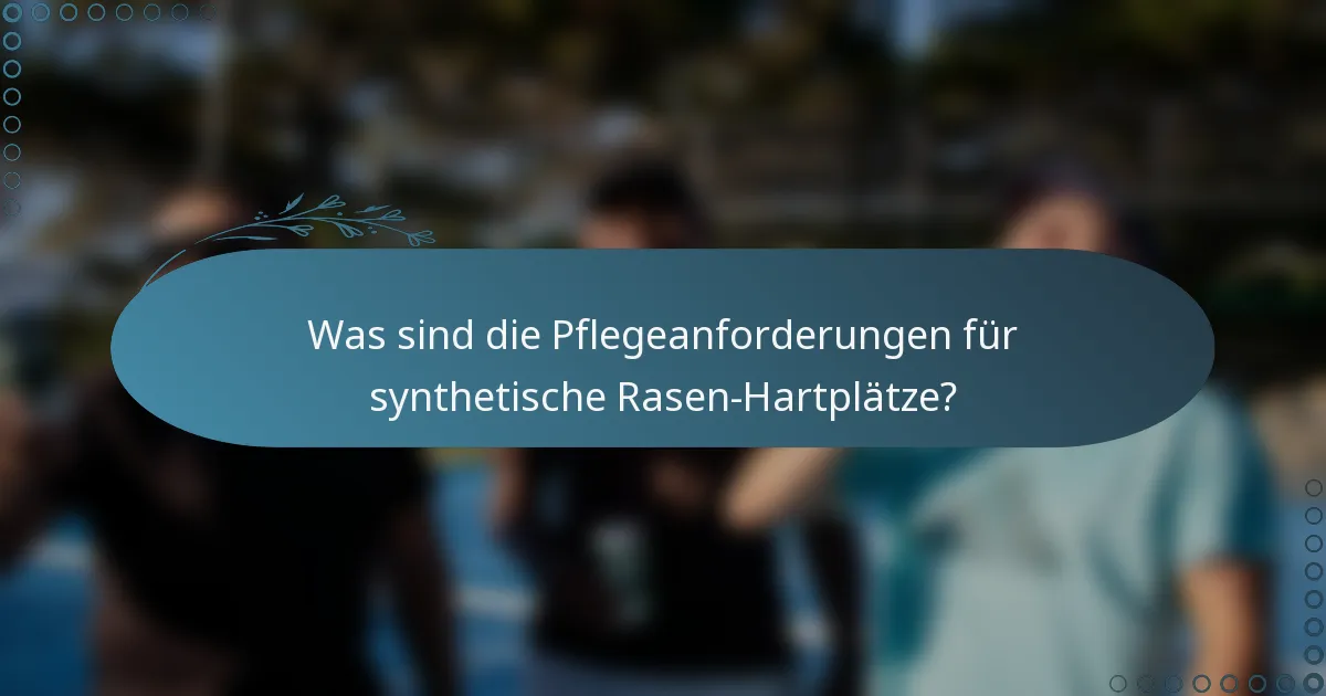 Was sind die Pflegeanforderungen für synthetische Rasen-Hartplätze?
