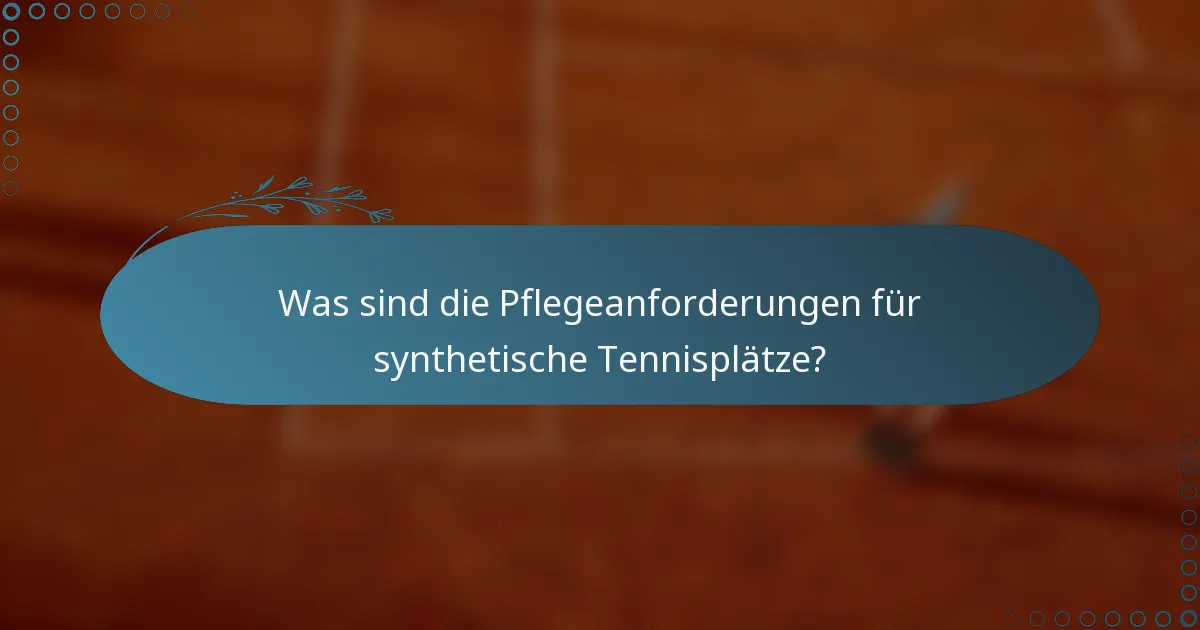 Was sind die Pflegeanforderungen für synthetische Tennisplätze?