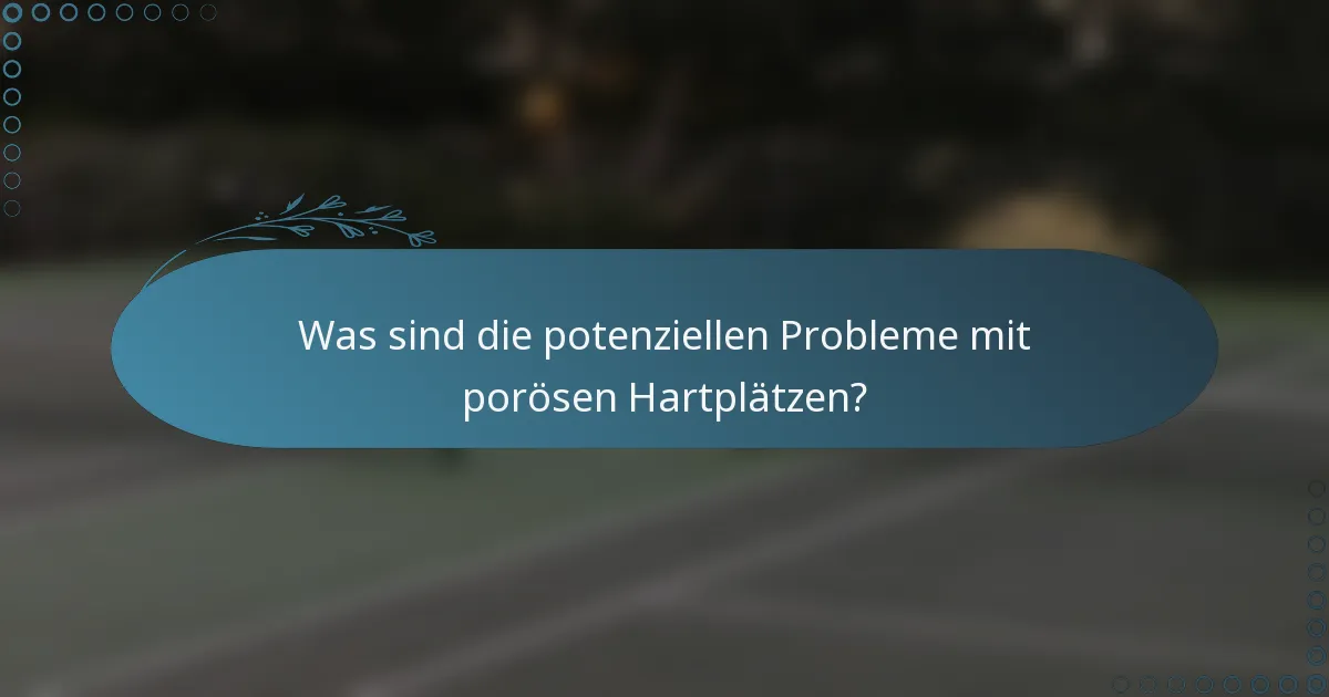 Was sind die potenziellen Probleme mit porösen Hartplätzen?