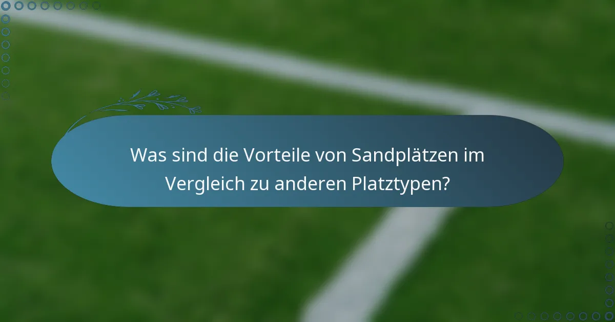 Was sind die Vorteile von Sandplätzen im Vergleich zu anderen Platztypen?