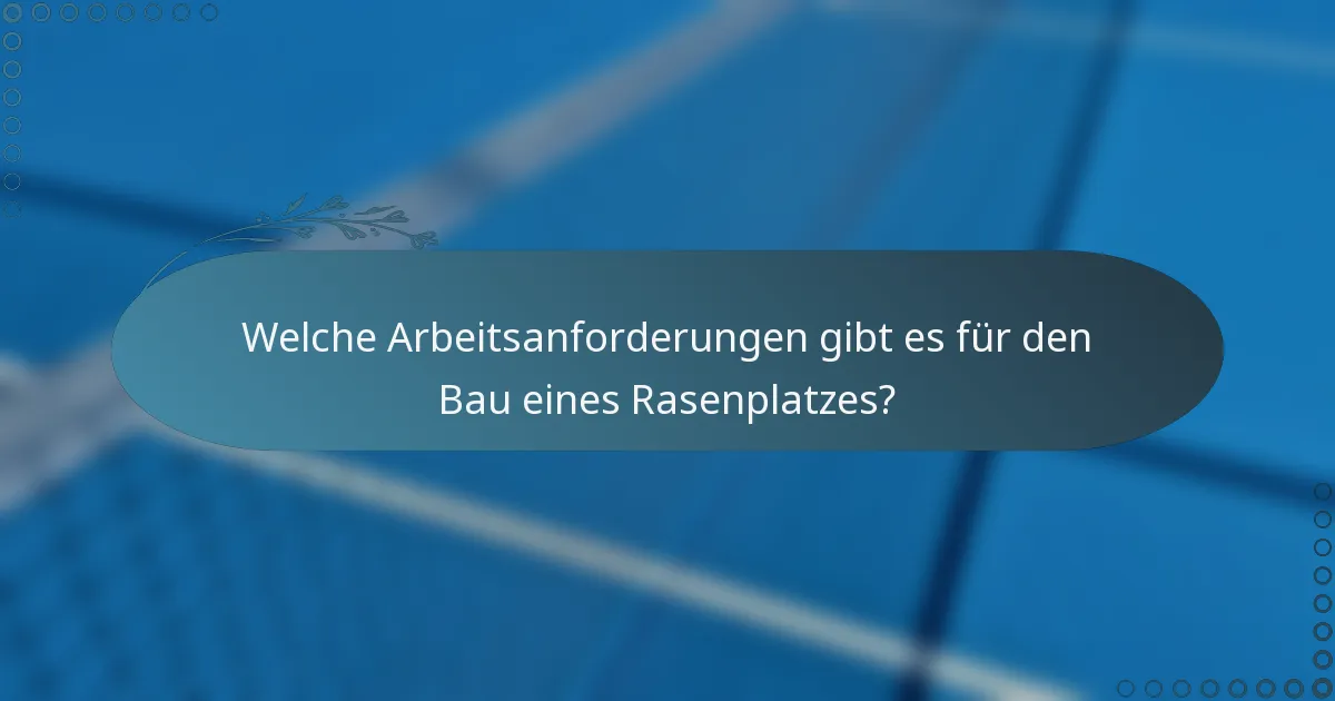 Welche Arbeitsanforderungen gibt es für den Bau eines Rasenplatzes?