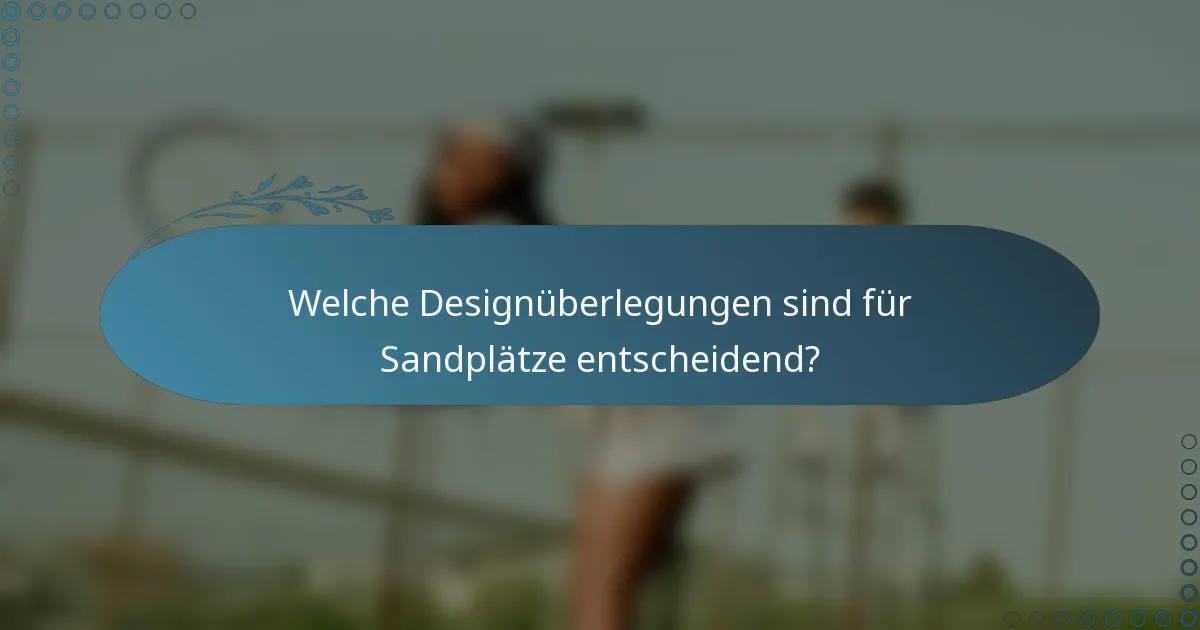 Welche Designüberlegungen sind für Sandplätze entscheidend?