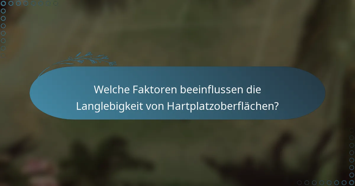 Welche Faktoren beeinflussen die Langlebigkeit von Hartplatzoberflächen?