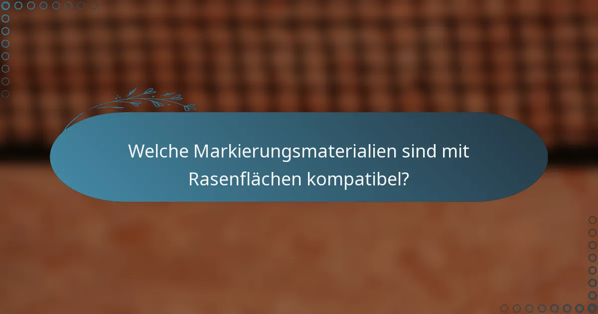 Welche Markierungsmaterialien sind mit Rasenflächen kompatibel?