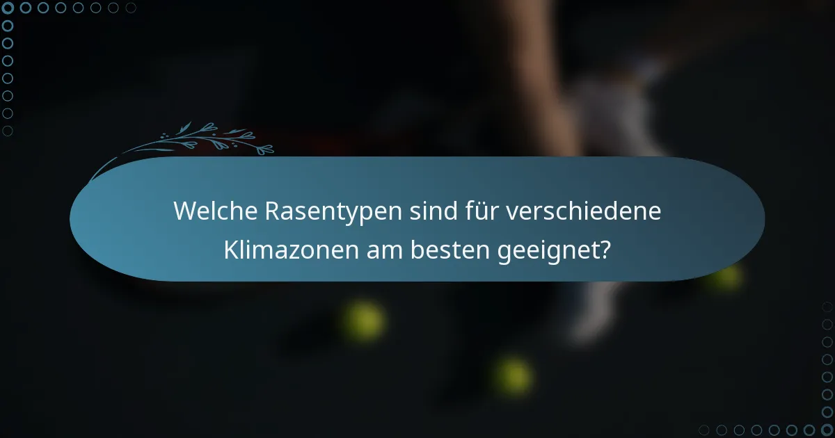 Welche Rasentypen sind für verschiedene Klimazonen am besten geeignet?