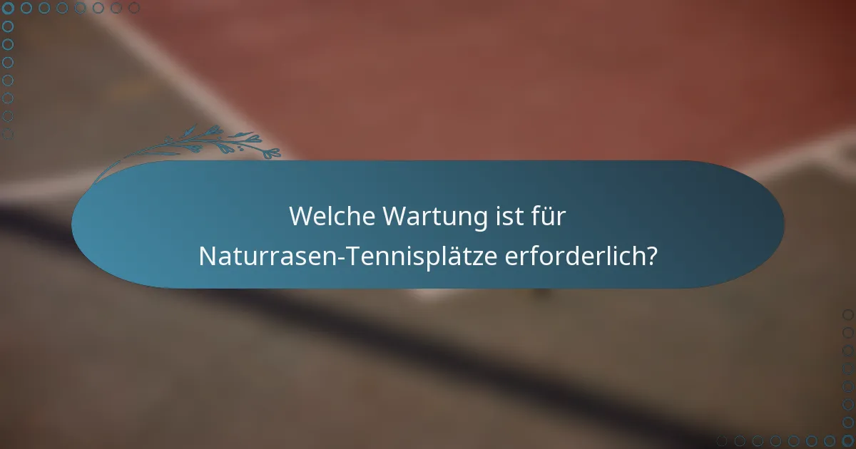 Welche Wartung ist für Naturrasen-Tennisplätze erforderlich?