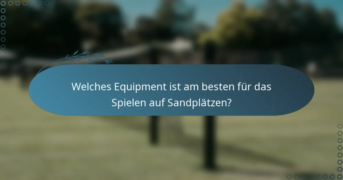 Welches Equipment ist am besten für das Spielen auf Sandplätzen?