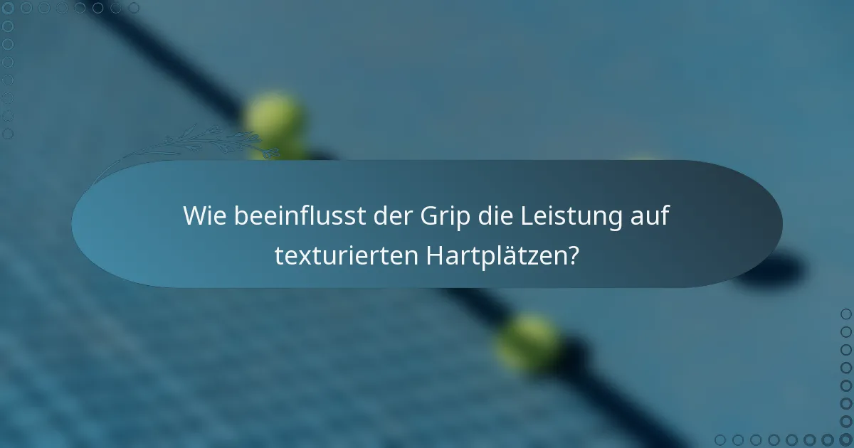Wie beeinflusst der Grip die Leistung auf texturierten Hartplätzen?