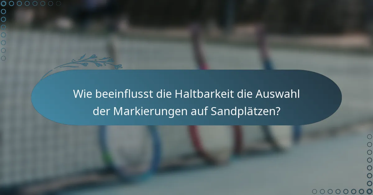 Wie beeinflusst die Haltbarkeit die Auswahl der Markierungen auf Sandplätzen?