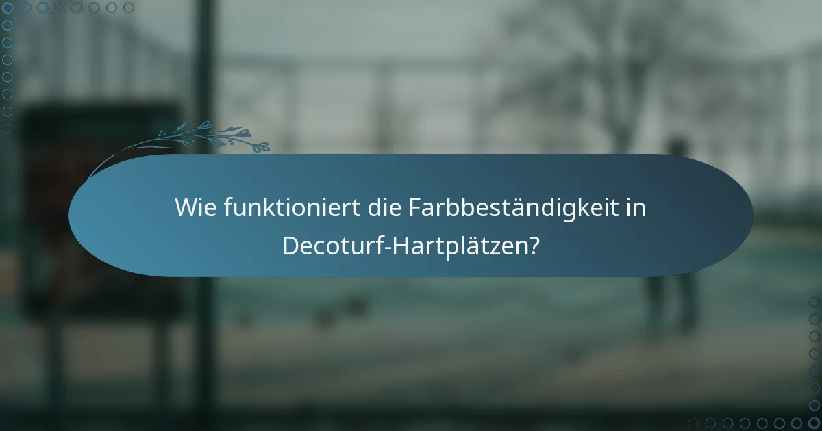 Wie funktioniert die Farbbeständigkeit in Decoturf-Hartplätzen?