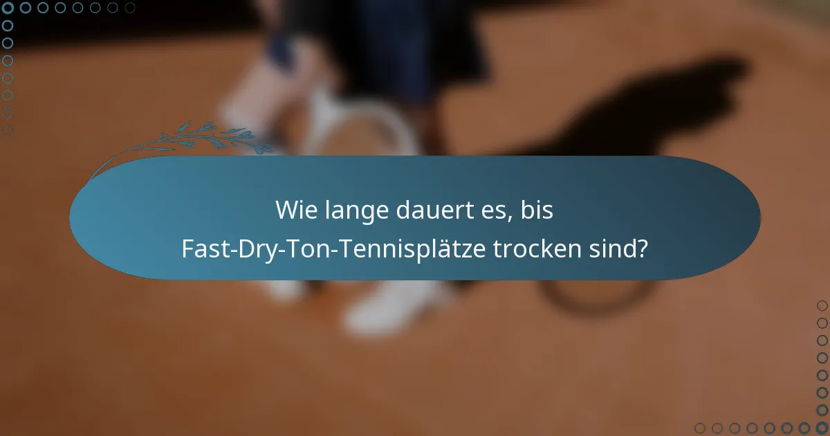 Wie lange dauert es, bis Fast-Dry-Ton-Tennisplätze trocken sind?