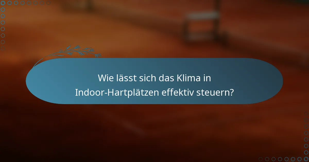 Wie lässt sich das Klima in Indoor-Hartplätzen effektiv steuern?