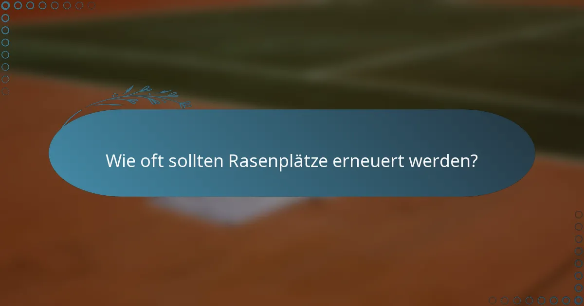 Wie oft sollten Rasenplätze erneuert werden?
