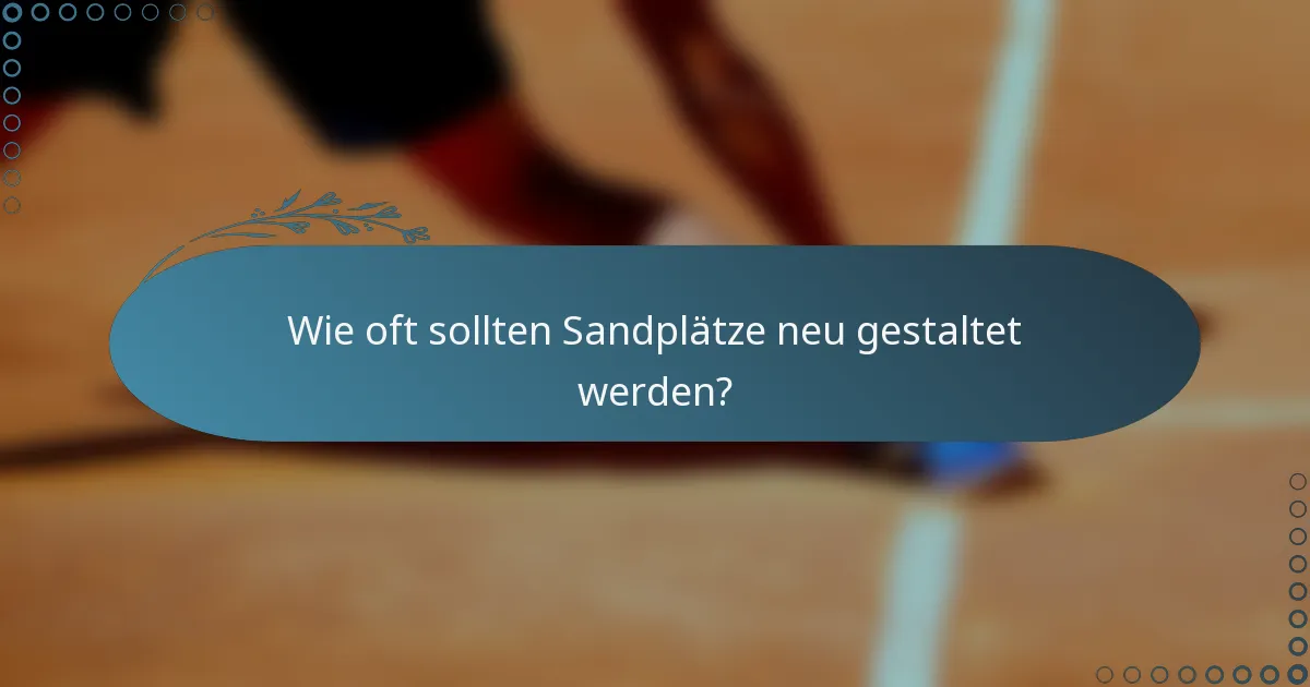 Wie oft sollten Sandplätze neu gestaltet werden?