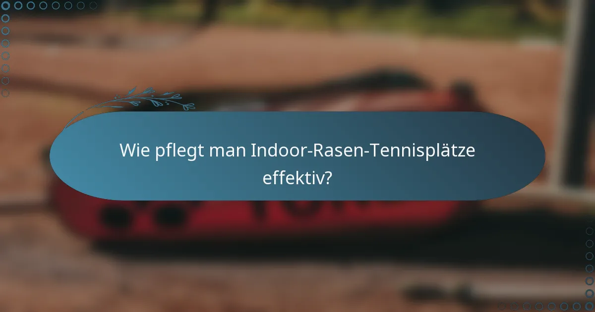 Wie pflegt man Indoor-Rasen-Tennisplätze effektiv?