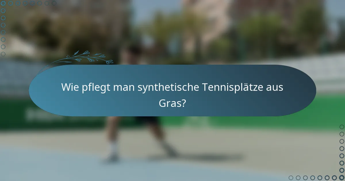 Wie pflegt man synthetische Tennisplätze aus Gras?