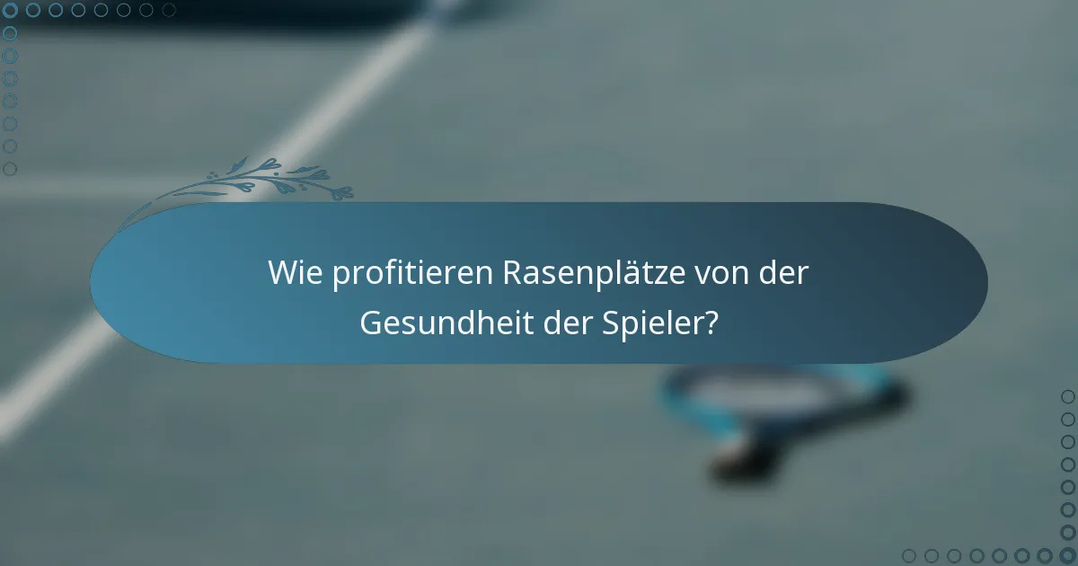 Wie profitieren Rasenplätze von der Gesundheit der Spieler?