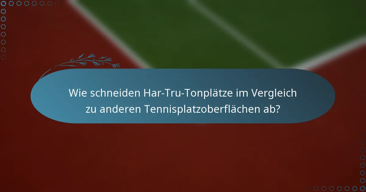 Wie schneiden Har-Tru-Tonplätze im Vergleich zu anderen Tennisplatzoberflächen ab?
