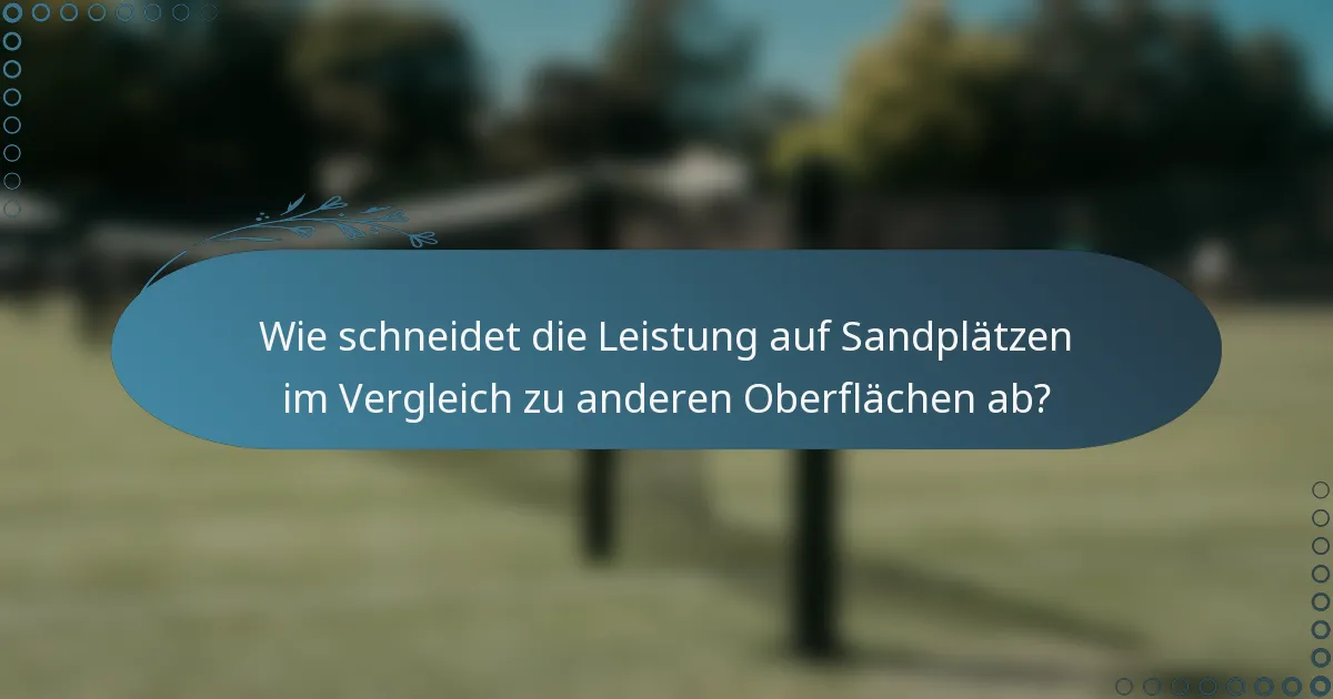 Wie schneidet die Leistung auf Sandplätzen im Vergleich zu anderen Oberflächen ab?