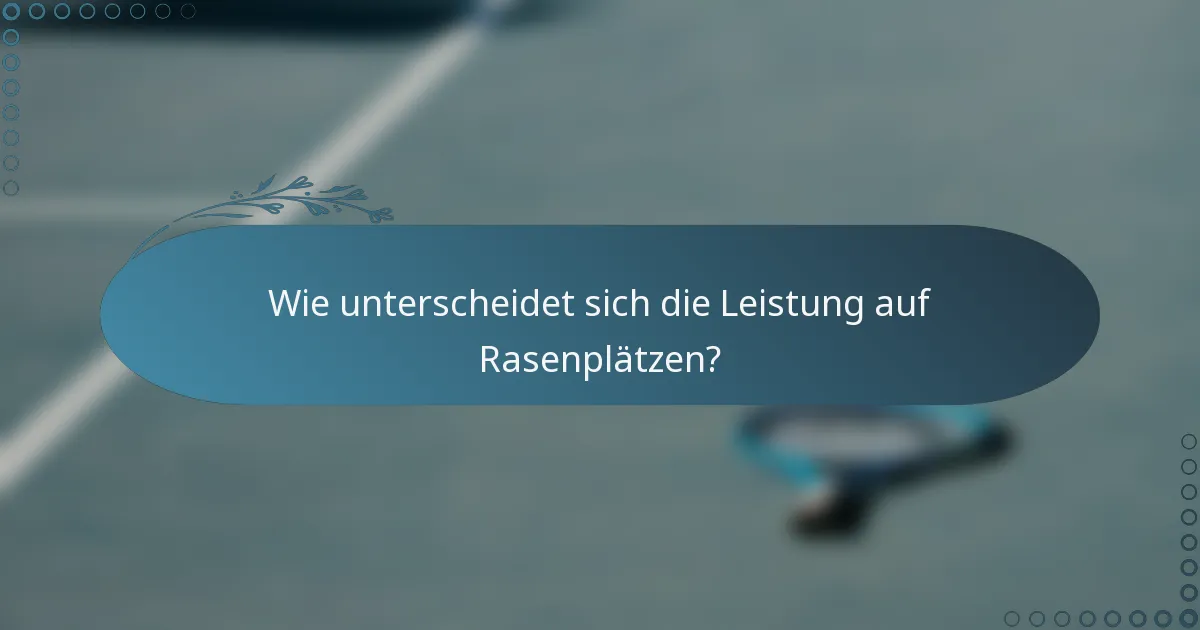 Wie unterscheidet sich die Leistung auf Rasenplätzen?