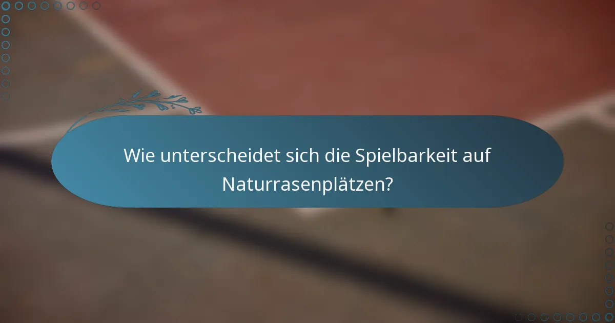 Wie unterscheidet sich die Spielbarkeit auf Naturrasenplätzen?