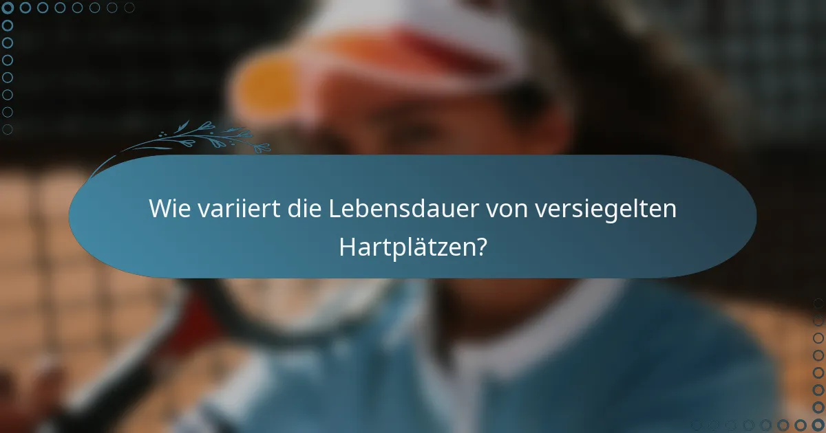 Wie variiert die Lebensdauer von versiegelten Hartplätzen?