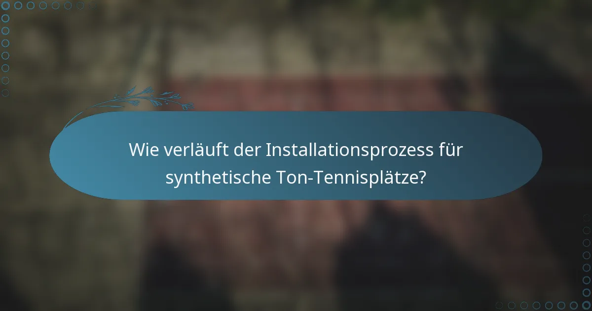 Wie verläuft der Installationsprozess für synthetische Ton-Tennisplätze?